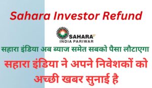 Sahara Investor Refund सहारा इंडिया ने अपने निवेशकों को अच्छी खबर सुनाई है