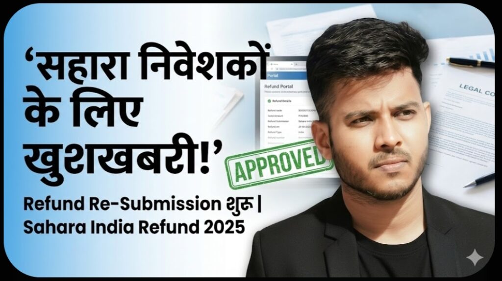 सहारा निवेशकों के लिए खुशखबरी! अब दोबारा करें रिफंड रि-सबमिशन और पाएं पैसा वापस | Sahara India Refund Re-Submission Latest News 2025