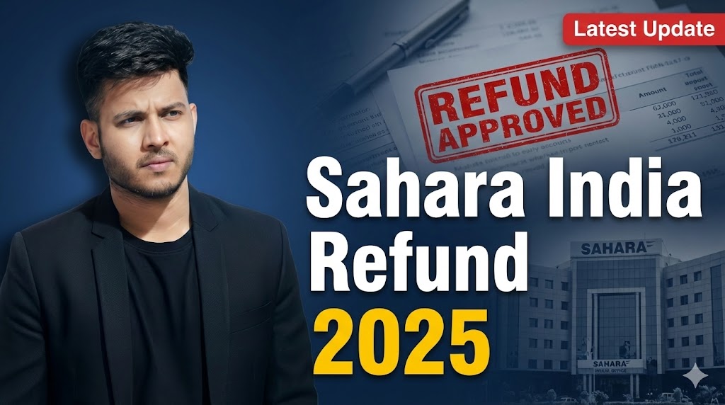 Sahara India Refund 2025: नई अपडेट, लिस्ट और पैसे वापस मिलने की पूरी खबर