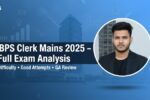 IBPS Clerk Mains Exam Analysis 2025: Difficulty Level, Good Attempts & Complete Review