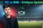 Cricbuzz पर Ireland vs Bangladesh मैच की ताज़ा अपडेट | IRE vs BAN Latest Cricket News