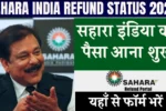 Sahara India Refund Status 2025: सहारा इंडिया का पैसा आना शुरू, यहाँ से फॉर्म भरें