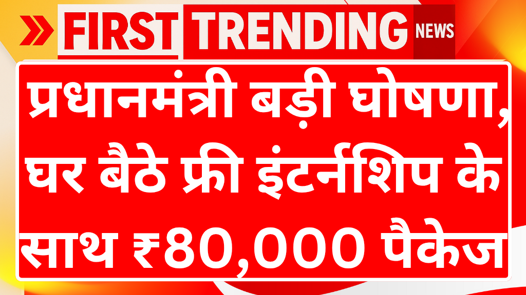 प्रधानमंत्री की बड़ी घोषणा: घर बैठे फ्री इंटर्नशिप के साथ ₹80,000 पैकेज – तुरंत आवेदन शुरू