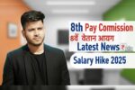 8th Pay Commission News 2025: वेतन, फिटमेंट फैक्टर और कब होगी लागू — पूरी जानकारी